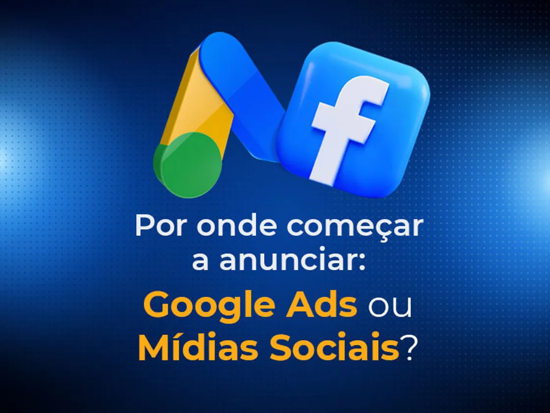 Mídia paga: descubra se é melhor começar por Google Ads ou Facebook Ads!