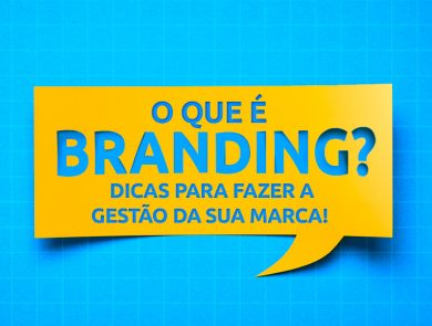 Descubra o que é branding e saiba como fazer uma boa gestão de marca!