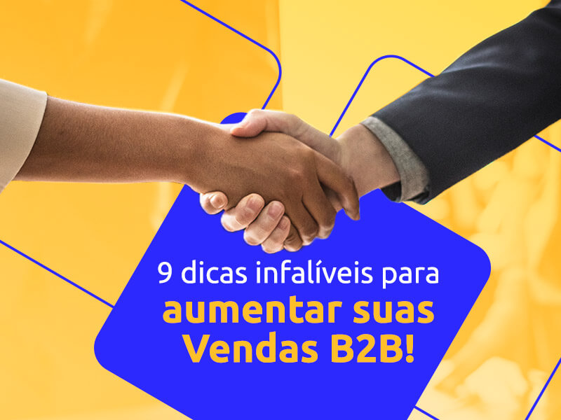 9 dicas infalíveis para aumentar suas vendas B2B.