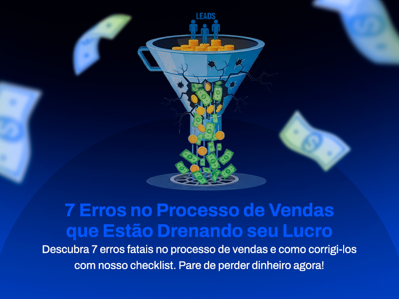 7 Erros no Processo de Vendas que Estão Drenando seu Lucro