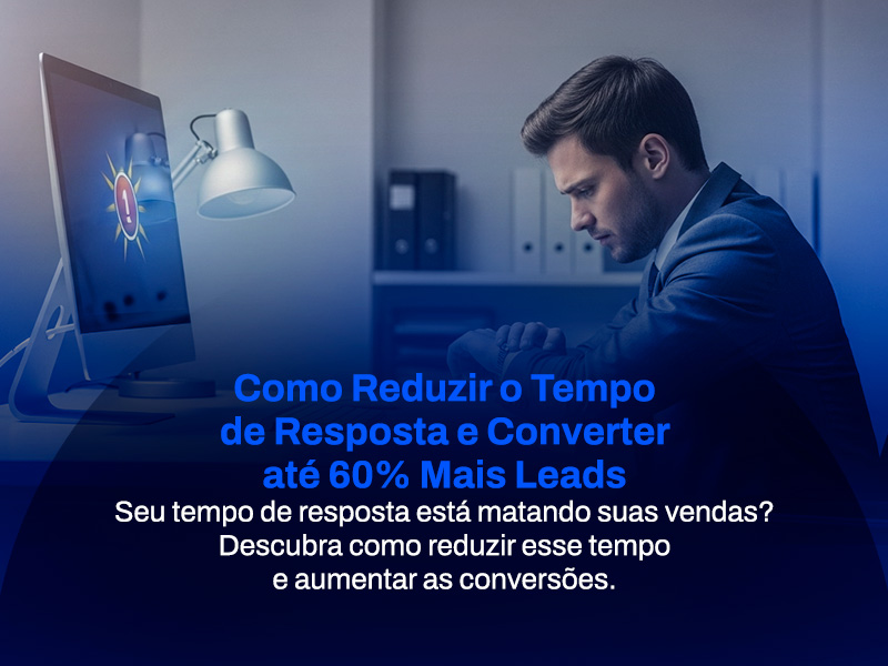 Como Reduzir o Tempo de Resposta e Converter 60% a Mais Leads